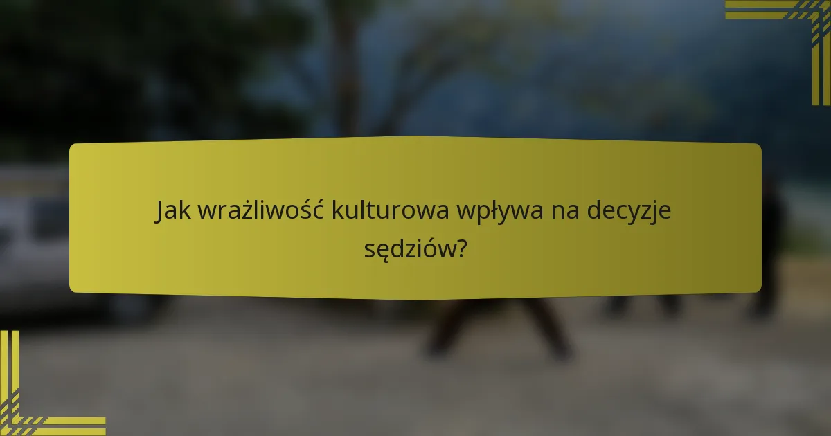 Jak wrażliwość kulturowa wpływa na decyzje sędziów?