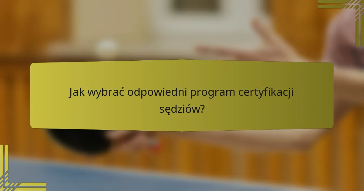 Jak wybrać odpowiedni program certyfikacji sędziów?