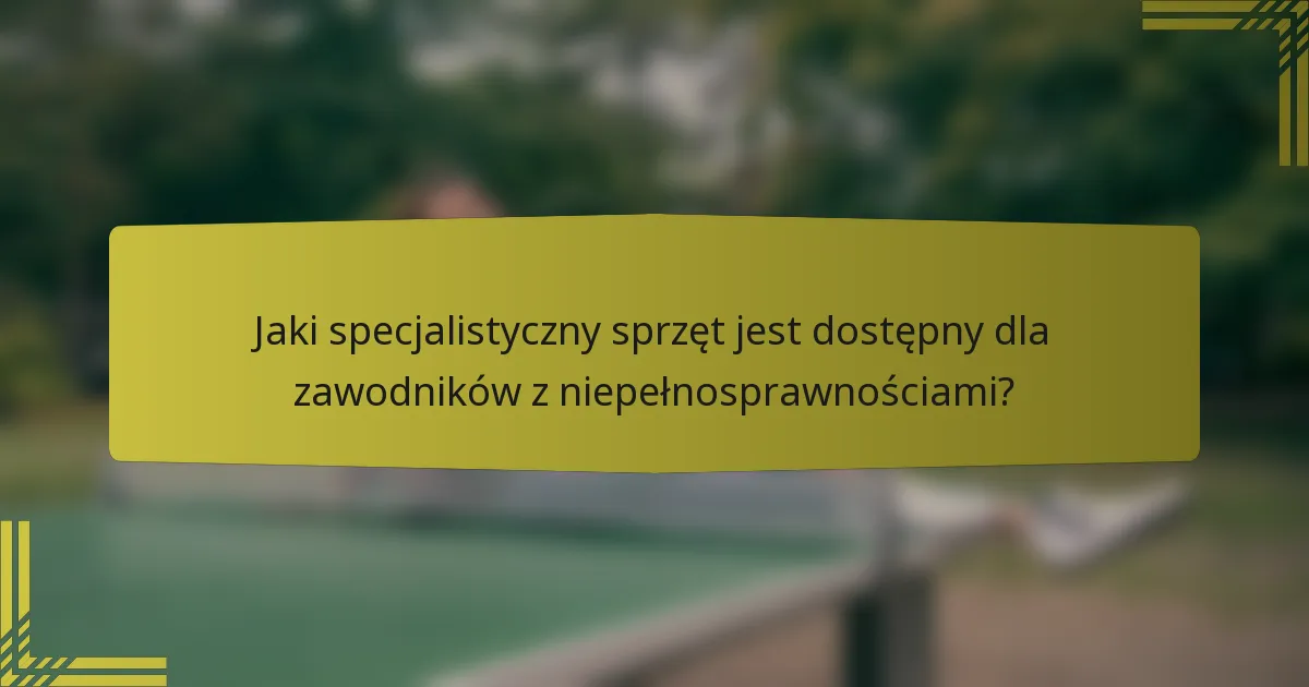 Jaki specjalistyczny sprzęt jest dostępny dla zawodników z niepełnosprawnościami?