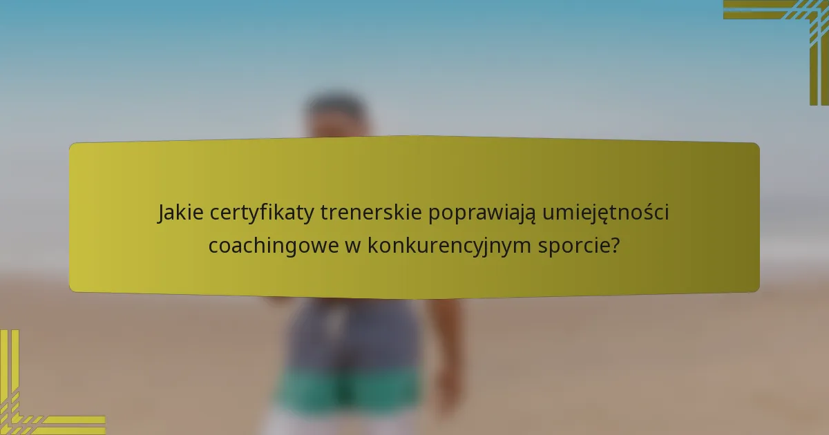Jakie certyfikaty trenerskie poprawiają umiejętności coachingowe w konkurencyjnym sporcie?