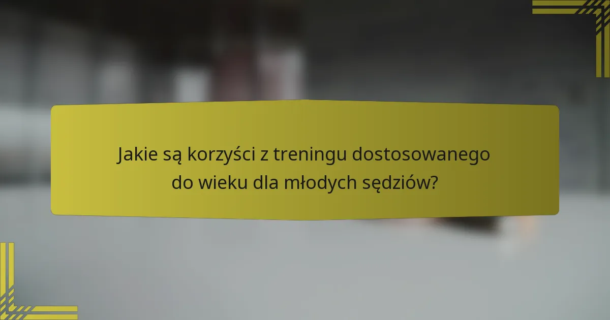 Jakie są korzyści z treningu dostosowanego do wieku dla młodych sędziów?