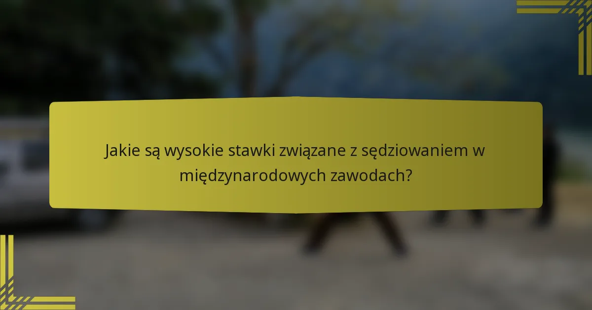 Jakie są wysokie stawki związane z sędziowaniem w międzynarodowych zawodach?
