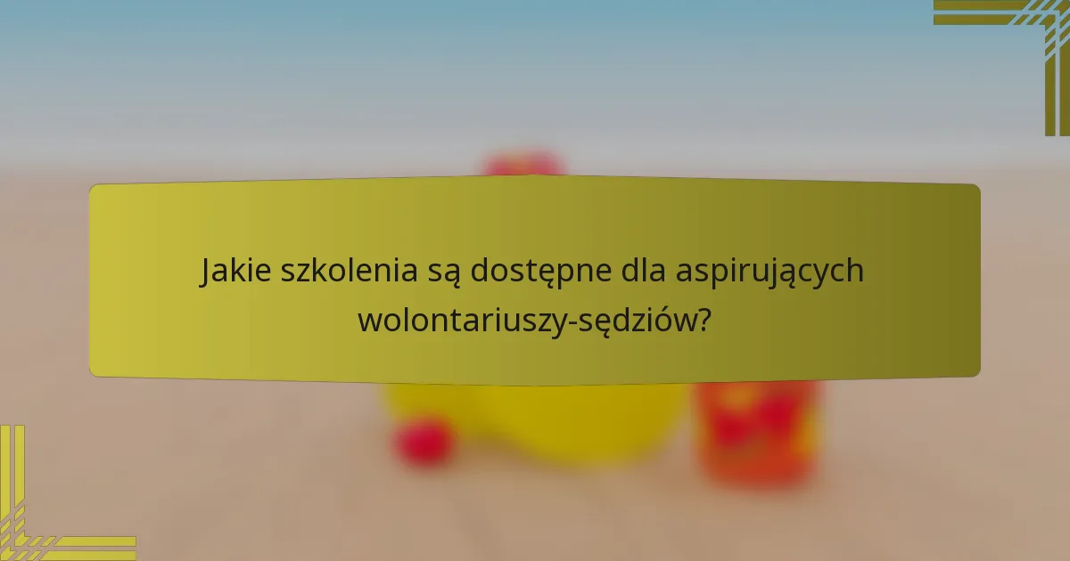 Jakie szkolenia są dostępne dla aspirujących wolontariuszy-sędziów?